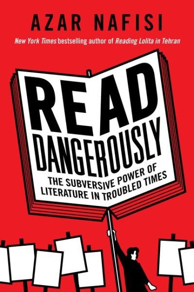 Cover for Azar Nafisi · Read Dangerously: The Subversive Power of Literature in Troubled Times (Hardcover Book) (2022)