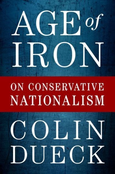 Cover for Dueck, Colin (Professor of Political Science, Professor of Political Science, George Mason University) · Age of Iron: On Conservative Nationalism (Gebundenes Buch) (2019)