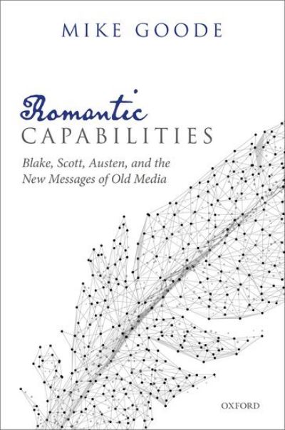 Cover for Goode, Mike (Associate Professor, English Department, Syracuse University) · Romantic Capabilities: Blake, Scott, Austen, and the New Messages of Old Media (Hardcover Book) (2020)