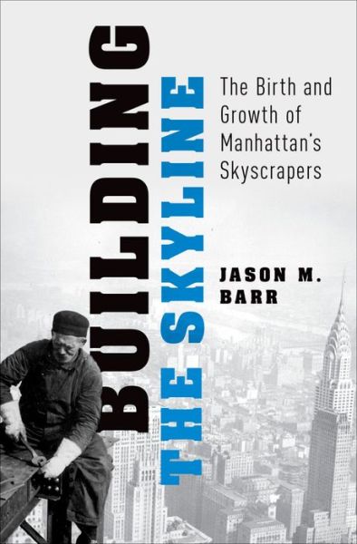 Cover for Barr, Jason M. (Associate Professor, Director of Graduate Studies, Associate Professor, Director of Graduate Studies, Department of Economics, Rutgers University, Newark) · Building the Skyline: The Birth and Growth of Manhattan's Skyscrapers (Hardcover Book) (2016)