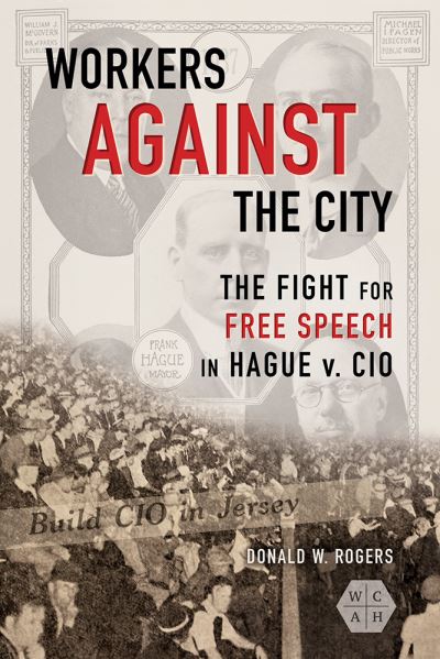 Cover for Donald W. Rogers · Workers against the City: The Fight for Free Speech in Hague v. CIO (Paperback Book) (2020)