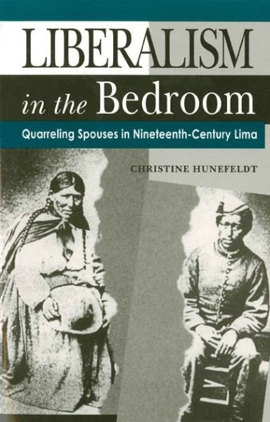 Cover for Hunefeldt, Christine (U. of California, San Diego) · Liberalism in the Bedroom: Quarreling Spouses in Nineteenth-Century Lima (Pocketbok) (1999)