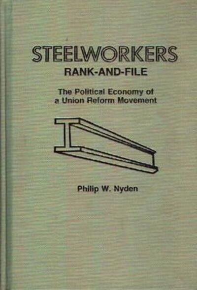 Steelworkers Rank-and-File: The Political Economy of a Union Reform Movement - Philip Nyden - Bøker - ABC-CLIO - 9780275912369 - 15. mars 1984