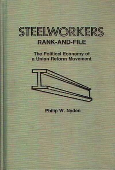 Steelworkers Rank-and-File: The Political Economy of a Union Reform Movement - Philip Nyden - Books - ABC-CLIO - 9780275912369 - March 15, 1984