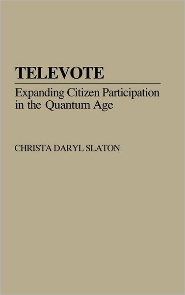 Cover for Christa D. Slaton · Televote: Expanding Citizen Participation in the Quantum Age (Hardcover Book) (1991)