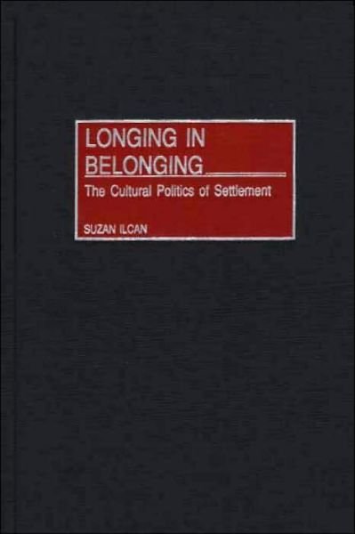 Longing in Belonging: The Cultural Politics of Settlement - Suzan Ilcan - Books - Bloomsbury Publishing Plc - 9780275967369 - April 30, 2002