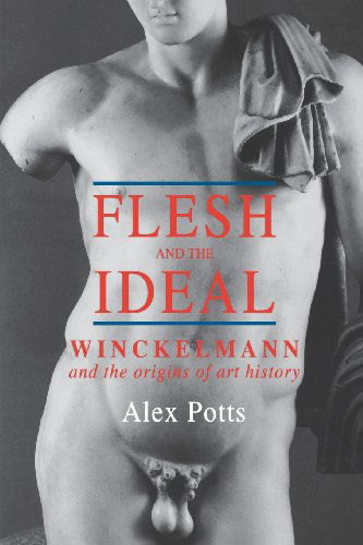 Flesh and the Ideal: Winckelmann and the Origins of Art History - Alex Potts - Books - Yale University Press - 9780300087369 - October 11, 2000