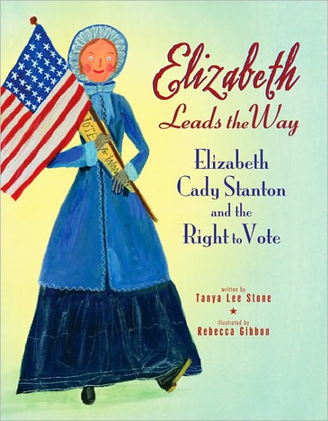 Cover for Tanya Lee Stone · Elizabeth Leads the Way: Elizabeth Cady Stanton and the Right to Vote (Paperback Book) [1 Reprint edition] (2010)