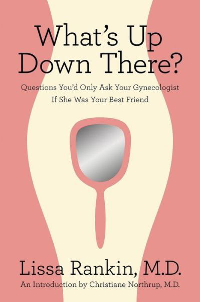Cover for Lissa Rankin · What's Up Down There?: Questions You'd Only Ask Your Gynecologist if She Was Your Best Friend (Paperback Book) (2010)