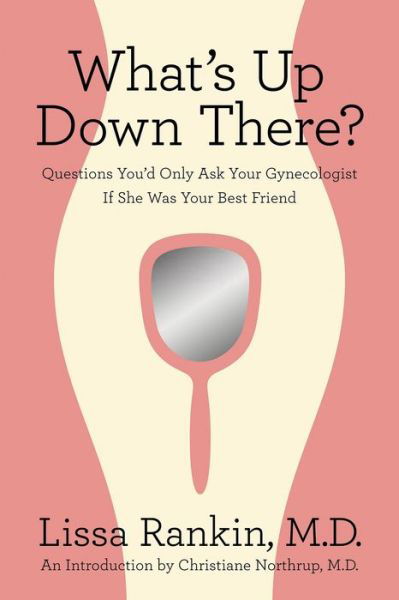 What's Up Down There?: Questions You'd Only Ask Your Gynecologist if She Was Your Best Friend - Lissa Rankin - Kirjat - St. Martin's Griffin - 9780312644369 - tiistai 28. syyskuuta 2010