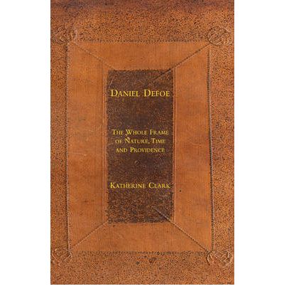 Daniel Defoe: The Whole Frame of Nature, Time and Providence - K. Clark - Boeken - Palgrave Macmillan - 9780333971369 - 10 augustus 2007