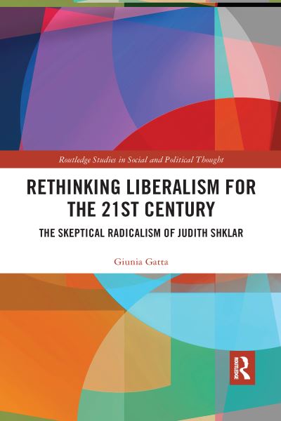 Cover for Gatta, Giunia (Bocconi University, Italy) · Rethinking Liberalism for the 21st Century: The Skeptical Radicalism of Judith Shklar - Routledge Studies in Social and Political Thought (Paperback Book) (2020)