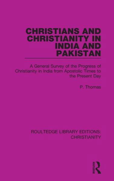 Cover for P. Thomas · Christians and Christianity in India and Pakistan: A General Survey of the Progress of Christianity in India from Apostolic Times to the Present Day - Routledge Library Editions: Christianity (Hardcover Book) (2020)