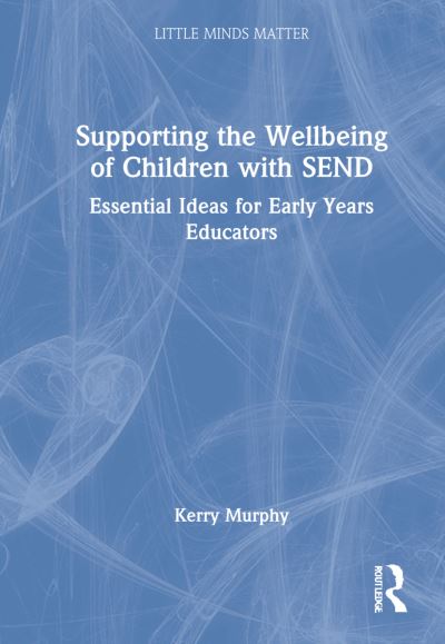 Cover for Kerry Murphy · Supporting the Wellbeing of Children with SEND: Essential Ideas for Early Years Educators - Little Minds Matter (Gebundenes Buch) (2022)