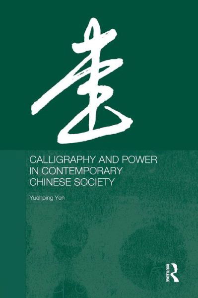 Cover for Yuehping Yen · Calligraphy and Power in Contemporary Chinese Society - Anthropology of Asia (Taschenbuch) (2014)