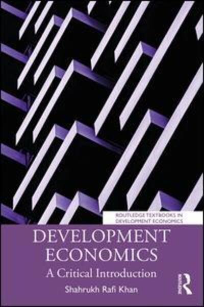 Cover for Khan, Shahrukh Rafi (Mount Holyoke College, USA) · Development Economics: A Critical Introduction - Routledge Textbooks in Development Economics (Paperback Book) (2019)