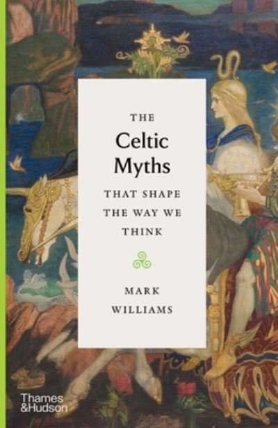 Cover for Mark Williams · The Celtic Myths That Shape the Way We Think - The Myths That Shape The Way We Think (Inbunden Bok) (2021)
