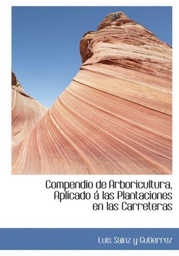 Compendio De Arboricultura, Aplicado Ai Las Plantaciones en Las Carreteras - Luis Sainz Y Gutierrez - Books - BiblioLife - 9780554428369 - August 21, 2008