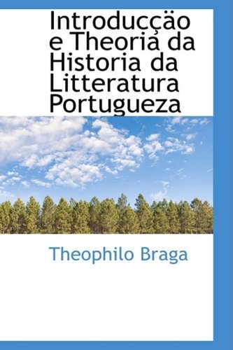 Introduccao E Theoria Da Historia Da Litteratura Portugueza - Theophilo Braga - Books - BiblioLife - 9780559155369 - October 9, 2008