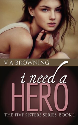 I Need a Hero (The Five Sisters) (Volume 1) - V a Browning - Libros - Nickanny Publishing - 9780615895369 - 28 de septiembre de 2013