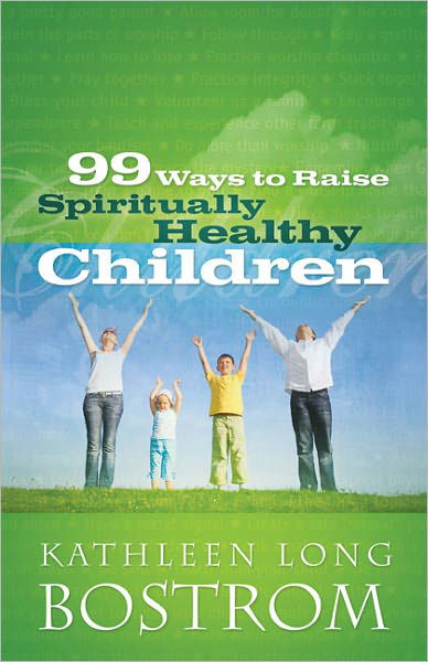 Cover for Kathleen Long Bostrom · 99 Ways to Raise Spiritually Healthy Children (Paperback Book) (2010)