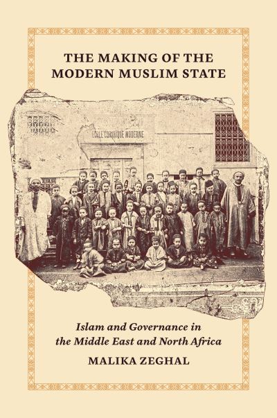 Cover for Malika Zeghal · The Making of the Modern Muslim State: Islam and Governance in the Middle East and North Africa - Princeton Studies in Muslim Politics (Paperback Book) (2024)