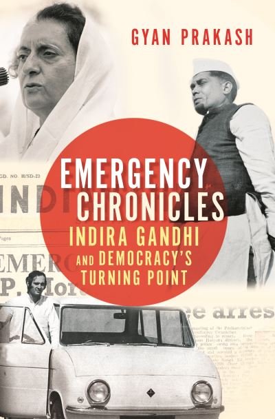 Emergency Chronicles: Indira Gandhi and Democracy's Turning Point - Gyan Prakash - Books - Princeton University Press - 9780691217369 - July 6, 2021