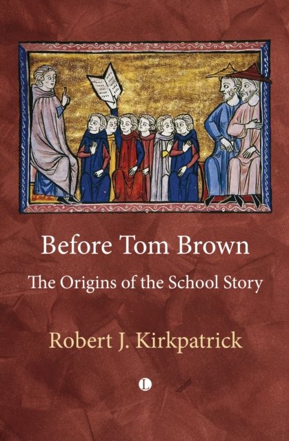 Cover for Robert Kirkpatrick · Before Tom Brown: The Origins of the School Story (Paperback Book) (2024)