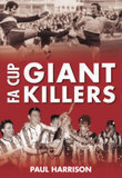 FA Cup Giantkillers - Paul Harrison - Książki - The History Press Ltd - 9780752444369 - 12 listopada 2007