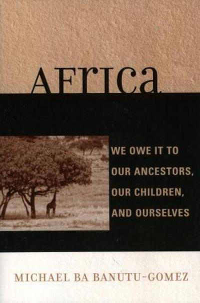 Cover for Michael Ba Banutu-Gomez · Africa: We Owe It to Our Ancestors, Our Children, and Ourselves (Paperback Book) (2005)