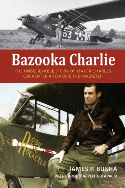 Cover for James P. Busha · Bazooka Charlie: The Unbelievable Story of Major Charles Carpenter and Rosie the Rocketer (Inbunden Bok) (2023)