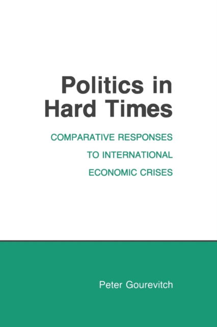 Peter Gourevitch · Politics in Hard Times: Comparative Responses to International Economic Crises - Cornell Studies in Political Economy (Paperback Book) (1986)