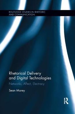 Cover for Morey, Sean (Clemson University, USA) · Rhetorical Delivery and Digital Technologies: Networks, Affect, Electracy - Routledge Studies in Rhetoric and Communication (Paperback Book) (2017)