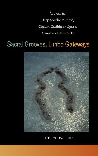 Cover for Dr. Keith Cartwright · Sacral Grooves, Limbo Gateways: Travels in Deep Southern Time, Circum-Caribbean Space, Afro-creole Authority - The New Southern Studies (Hardcover Book) (2013)