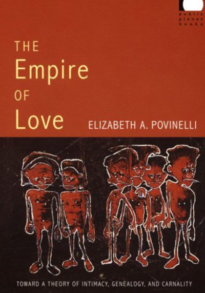 Cover for Elizabeth A. Povinelli · The Empire of Love: Toward a Theory of Intimacy, Genealogy, and Carnality - Public Planet Books (Hardcover Book) (2006)