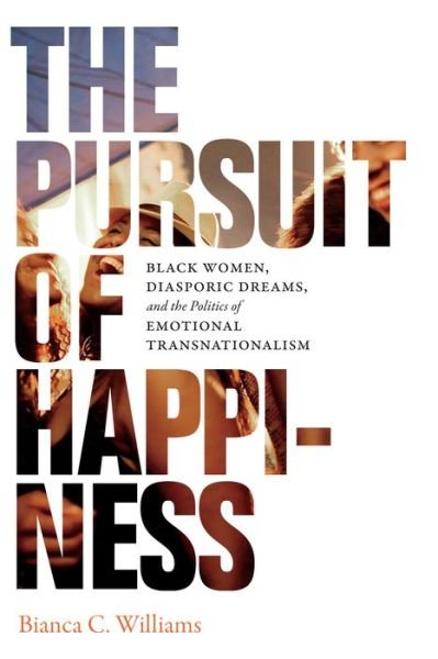 Cover for Bianca C. Williams · The Pursuit of Happiness: Black Women, Diasporic Dreams, and the Politics of Emotional Transnationalism (Paperback Book) (2018)