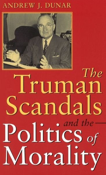 Cover for Andrew J. Dunar · The Truman Scandals and the Politics of Morality (Give 'em Hell Harry) (Innbunden bok) (1997)
