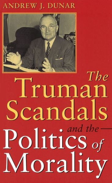 Cover for Andrew J. Dunar · The Truman Scandals and the Politics of Morality (Give 'em Hell Harry) (Hardcover Book) (1997)