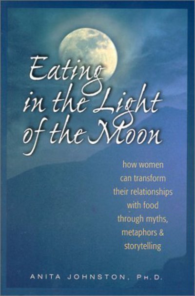 Cover for Ph.D. Johnston · Eating in the Light of the Moon: How Women Can Transform Their Relationship with Food Through Myths, Metaphors, and Storytelling (Paperback Book) (2000)