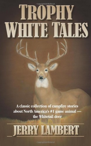 Cover for Jerry Lambert · Trophy White Tales: a Classic Collection of Campfire Stories About North America's #1 Game Animal - the Whitetail Deer (Paperback Book) (2011)