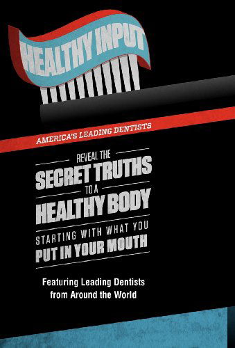 Cover for America's Leading Dentists · Healthy Input: America's Leading Dentists Reveal the Secret Truths to a Healthy Body Starting with What You Put in Your Mouth (Hardcover Book) (2012)