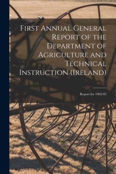 Cover for Anonymous · First Annual General Report of the Department of Agriculture and Technical Instruction (Ireland) (Paperback Bog) (2021)