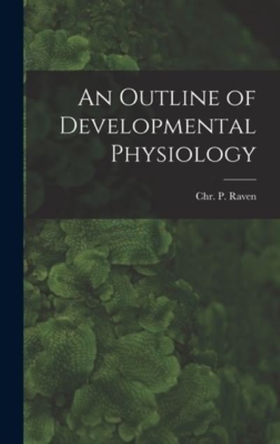 Cover for Chr P (Chr Pieter) 1906- Raven · An Outline of Developmental Physiology (Innbunden bok) (2021)