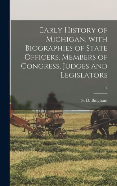 Cover for S D (Stephen D ) Bingham · Early History of Michigan, With Biographies of State Officers, Members of Congress, Judges and Legislators; 2 (Hardcover Book) (2021)