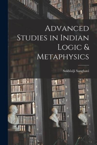 Cover for Sukhlalji Sanghavi · Advanced Studies in Indian Logic &amp; Metaphysics (Taschenbuch) (2021)