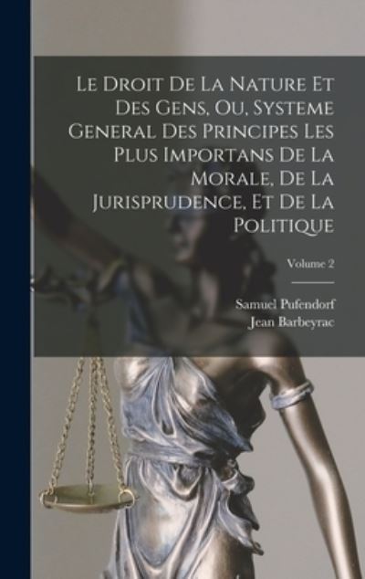 Cover for Samuel Pufendorf · Droit de la Nature et des Gens, Ou, Systeme General des Principes les Plus Importans de la Morale, de la Jurisprudence, et de la Politique; Volume 2 (Book) (2022)