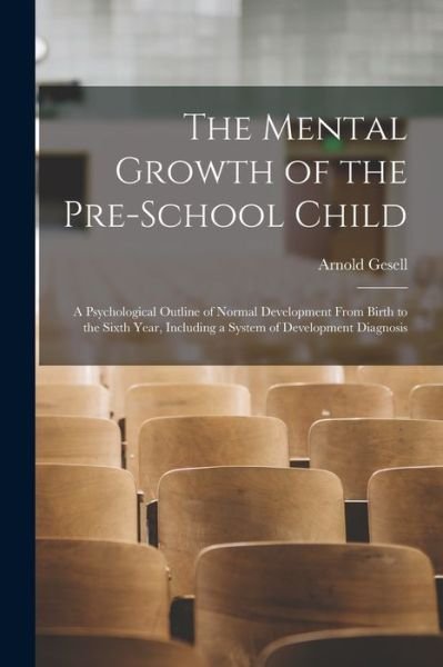 Cover for Arnold Gesell · Mental Growth of the Pre-School Child; a Psychological Outline of Normal Development from Birth to the Sixth Year, Including a System of Development Diagnosis (Buch) (2022)