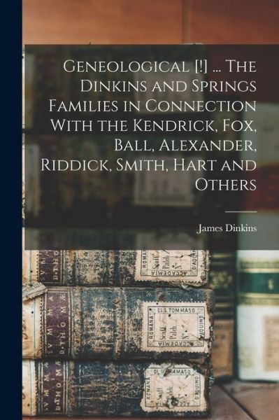 Cover for James Dinkins · Geneological [!] ... the Dinkins and Springs Families in Connection with the Kendrick, Fox, Ball, Alexander, Riddick, Smith, Hart and Others (Book) (2022)