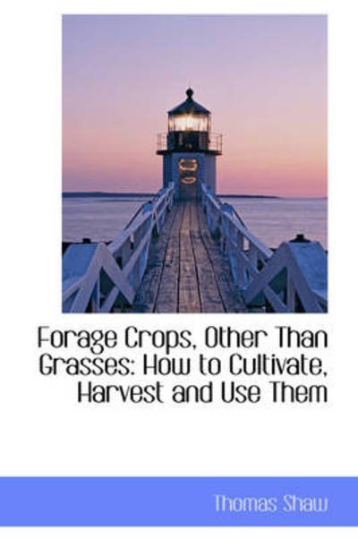 Cover for Thomas Shaw · Forage Crops, Other Than Grasses: How to Cultivate, Harvest and Use Them (Paperback Book) (2009)
