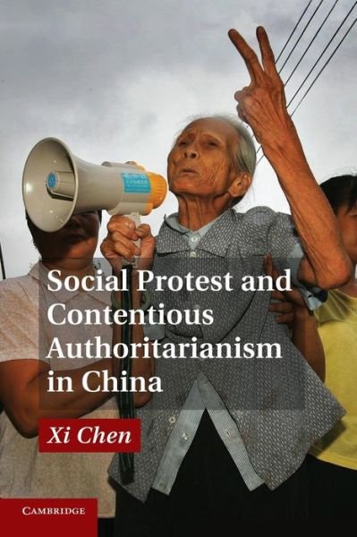 Cover for Chen, Xi (University of North Carolina, Chapel Hill) · Social Protest and Contentious Authoritarianism in China (Paperback Book) (2014)